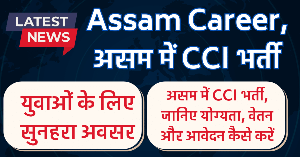 Assam Career: CCI में नौकरी पाने का सपना करें साकार असम भर्ती के लिए आवेदन करें अभी