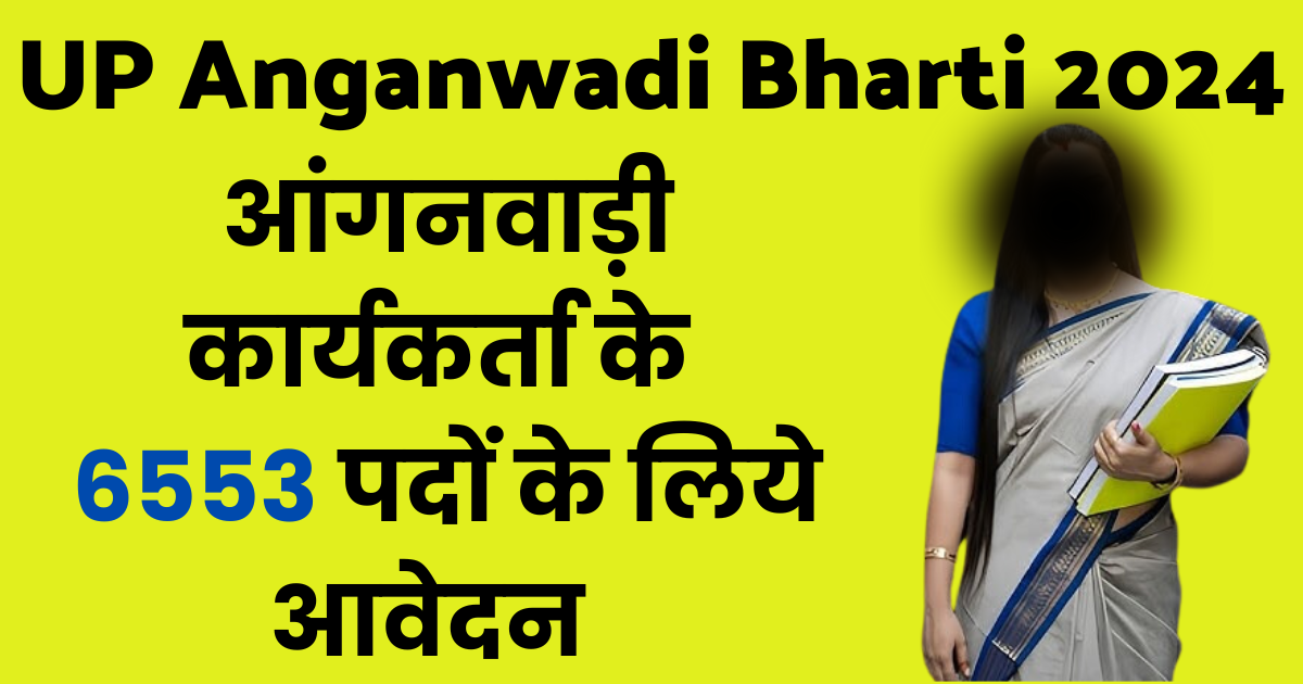 UP Anganwadi Bharti 2024 आंगनवाड़ी कार्यकर्ता के 6553 पदों के लिये आवेदन